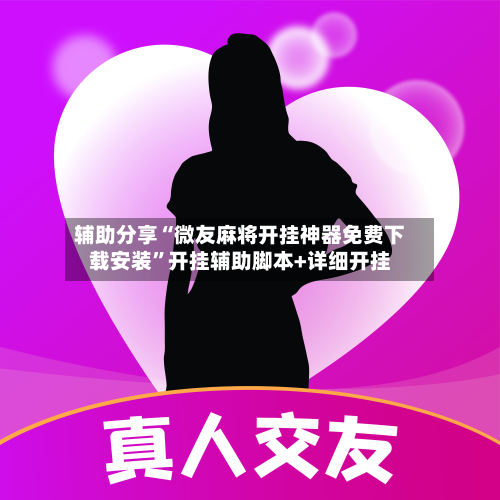 辅助分享“微友麻将开挂神器免费下载安装”开挂辅助脚本+详细开挂