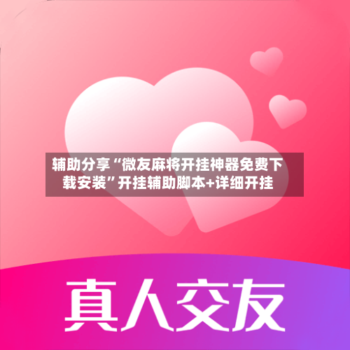 辅助分享“微友麻将开挂神器免费下载安装	”开挂辅助脚本+详细开挂-第3张图片