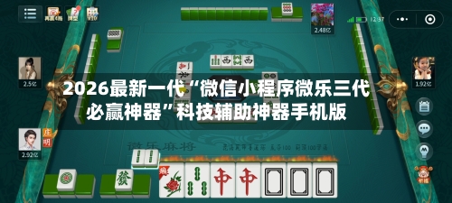 2026最新一代“微信小程序微乐三代必赢神器”科技辅助神器手机版-第3张图片
