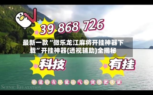 最新一款“微乐龙江麻将开挂神器下载”开挂神器{透视辅助}全揭秘-第3张图片