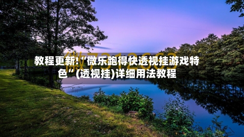 教程更新!“微乐跑得快透视挂游戏特色”(透视挂)详细用法教程-第3张图片