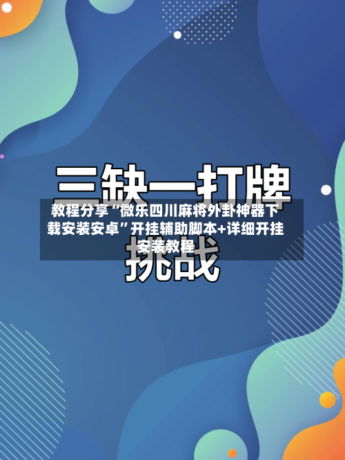 教程分享“微乐四川麻将外卦神器下载安装安卓”开挂辅助脚本+详细开挂安装教程-第3张图片