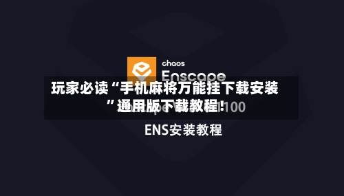 玩家必读“手机麻将万能挂下载安装”通用版下载教程！-第2张图片