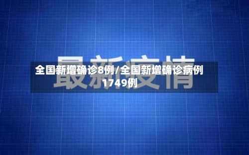 全国新增确诊8例/全国新增确诊病例1749例-第2张图片