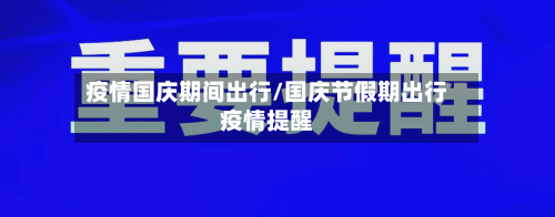 疫情国庆期间出行/国庆节假期出行疫情提醒-第2张图片