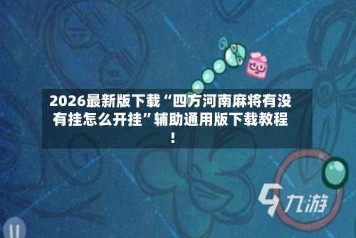 2026最新版下载“四方河南麻将有没有挂怎么开挂”辅助通用版下载教程！-第3张图片