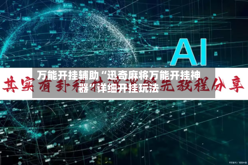 万能开挂辅助“迅奇麻将万能开挂神器”详细开挂玩法-第2张图片