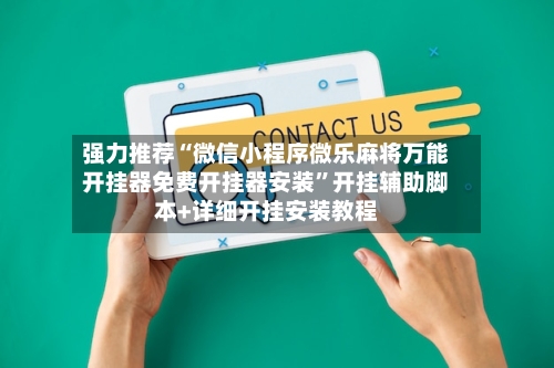 强力推荐“微信小程序微乐麻将万能开挂器免费开挂器安装”开挂辅助脚本+详细开挂安装教程-第2张图片