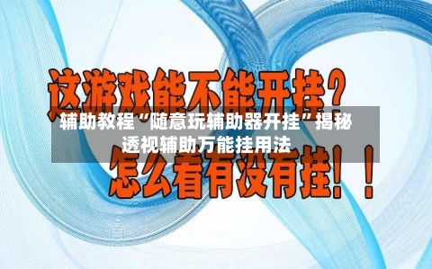 辅助教程“随意玩辅助器开挂	”揭秘透视辅助万能挂用法-第2张图片