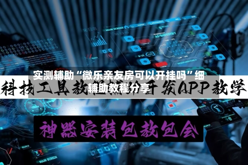 实测辅助“微乐亲友房可以开挂吗	”细辅助教程分享-第3张图片