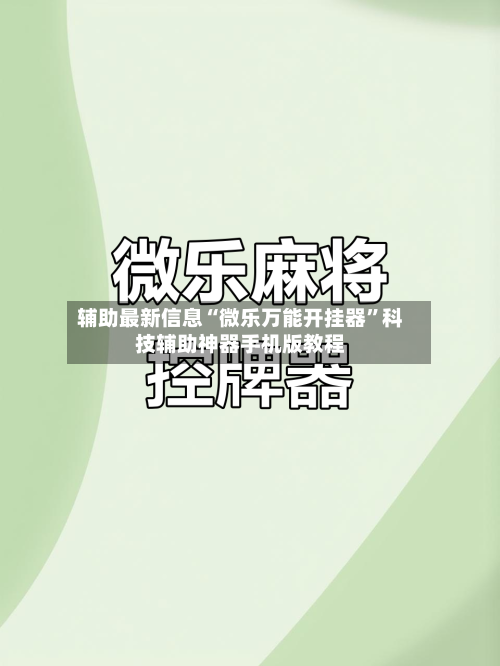 辅助最新信息“微乐万能开挂器	”科技辅助神器手机版教程-第3张图片