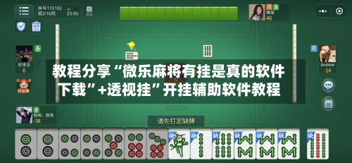 教程分享“微乐麻将有挂是真的软件下载”+透视挂”开挂辅助软件教程
