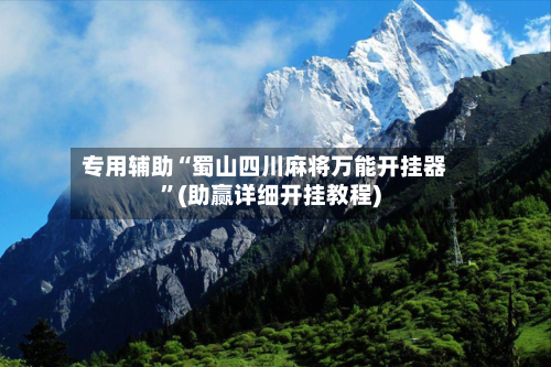 专用辅助“蜀山四川麻将万能开挂器”(助赢详细开挂教程)-第2张图片