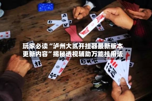 玩家必读“泸州大贰开挂器最新版本更新内容	”揭秘透视辅助万能挂用法-第3张图片