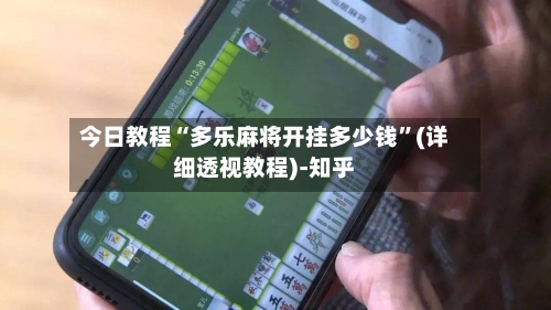 今日教程“多乐麻将开挂多少钱”(详细透视教程)-知乎-第3张图片