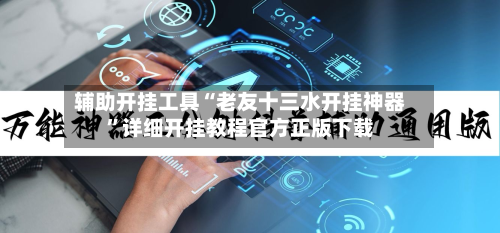 辅助开挂工具“老友十三水开挂神器	”详细开挂教程官方正版下载-第2张图片