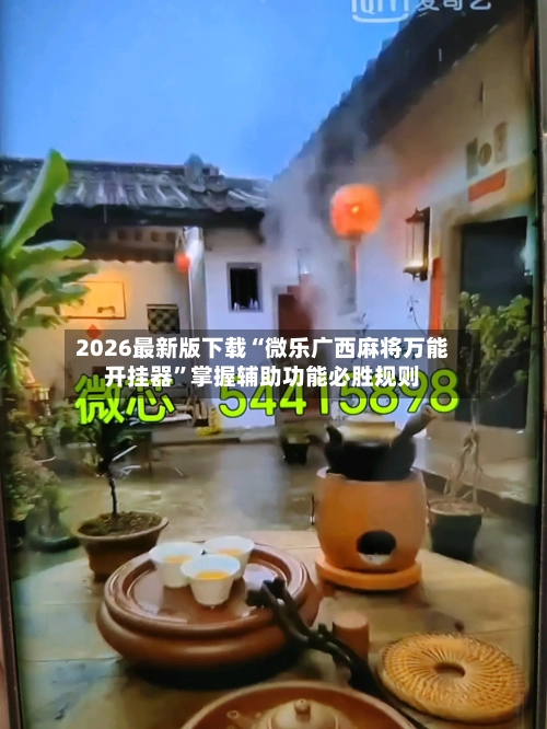 2026最新版下载“微乐广西麻将万能开挂器”掌握辅助功能必胜规则-第3张图片