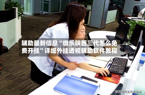 辅助最新信息“微乐陕西三代怎么免费开挂”详细外挂透视辅助软件教程-第3张图片