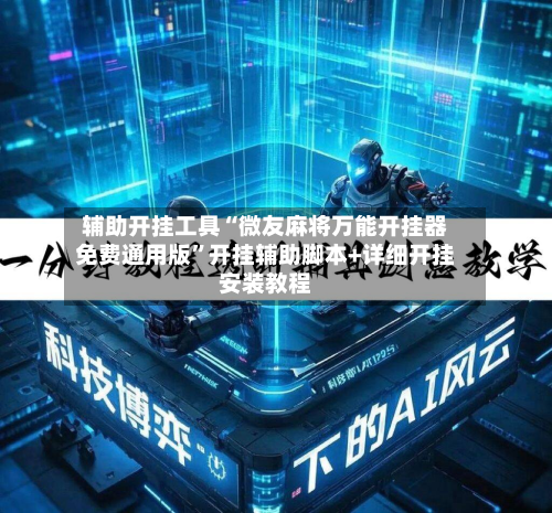 辅助开挂工具“微友麻将万能开挂器免费通用版”开挂辅助脚本+详细开挂安装教程