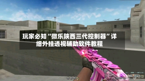 玩家必知“微乐陕西三代控制器”详细外挂透视辅助软件教程-第3张图片