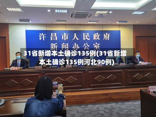 31省新增本土确诊135例(31省新增本土确诊135例河北90例)