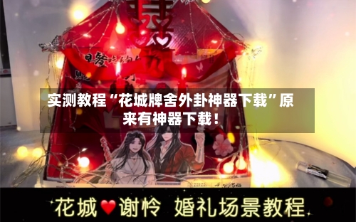 实测教程“花城牌舍外卦神器下载	”原来有神器下载！-第2张图片