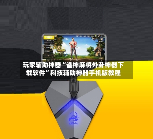 玩家辅助神器“雀神麻将外卦神器下载软件	”科技辅助神器手机版教程-第2张图片