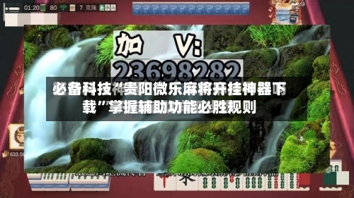 必备科技“贵阳微乐麻将开挂神器下载”掌握辅助功能必胜规则-第3张图片