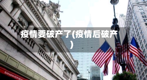 疫情要破产了(疫情后破产)