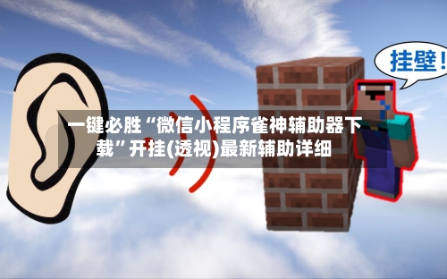 一键必胜“微信小程序雀神辅助器下载”开挂(透视)最新辅助详细-第3张图片