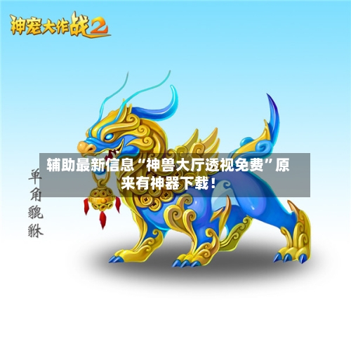 辅助最新信息“神兽大厅透视免费”原来有神器下载！-第3张图片