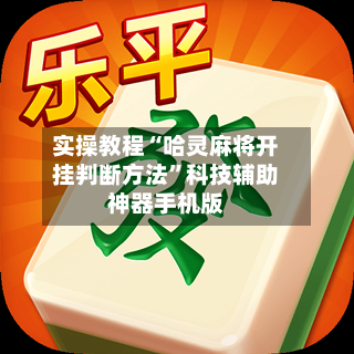 实操教程“哈灵麻将开挂判断方法	”科技辅助神器手机版-第3张图片
