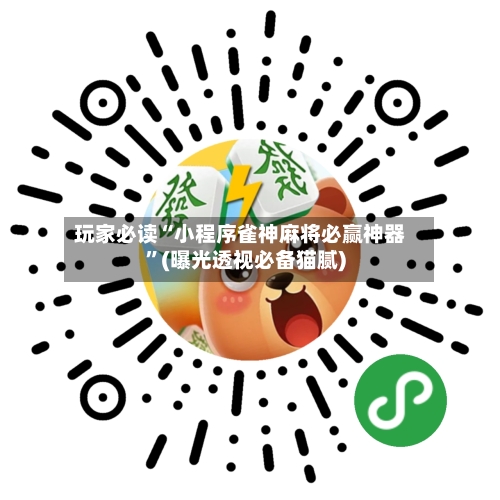 玩家必读“小程序雀神麻将必赢神器”(曝光透视必备猫腻)-第3张图片