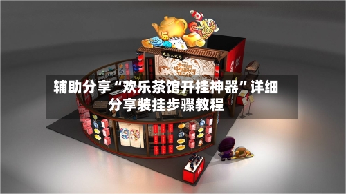 辅助分享“欢乐茶馆开挂神器”详细分享装挂步骤教程-第3张图片