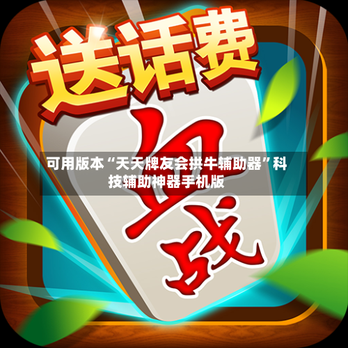可用版本“天天牌友会拱牛辅助器	”科技辅助神器手机版-第2张图片