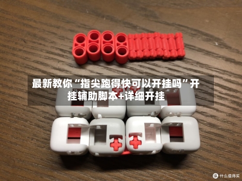 最新教你“指尖跑得快可以开挂吗	”开挂辅助脚本+详细开挂-第2张图片