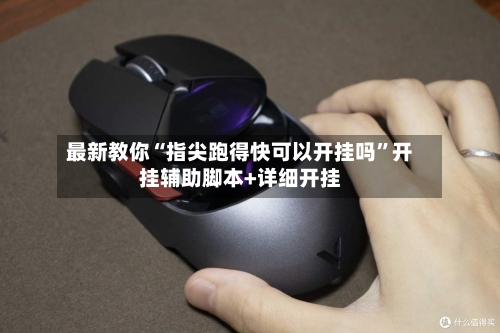 最新教你“指尖跑得快可以开挂吗”开挂辅助脚本+详细开挂-第3张图片