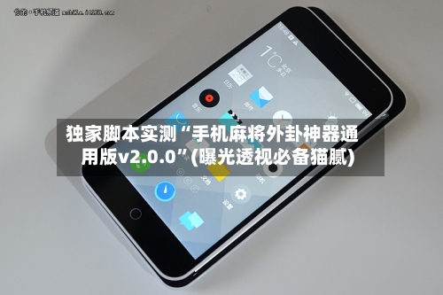 独家脚本实测“手机麻将外卦神器通用版v2.0.0”(曝光透视必备猫腻)-第2张图片