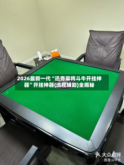 2026最新一代“迅奇麻将斗牛开挂神器”开挂神器{透视辅助}全揭秘-第3张图片