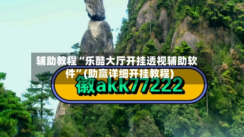 辅助教程“乐酷大厅开挂透视辅助软件”(助赢详细开挂教程)-第2张图片