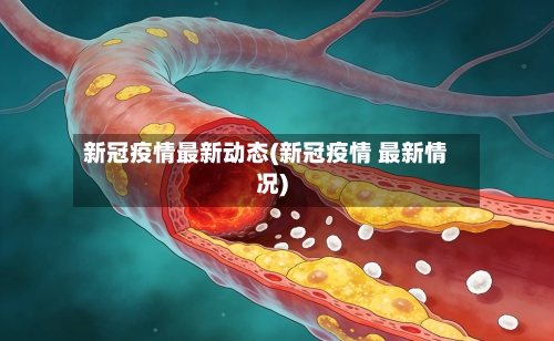 新冠疫情最新动态(新冠疫情 最新情况)