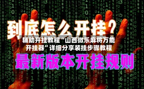 辅助开挂教程“山西微乐麻将万能开挂器”详细分享装挂步骤教程-第3张图片