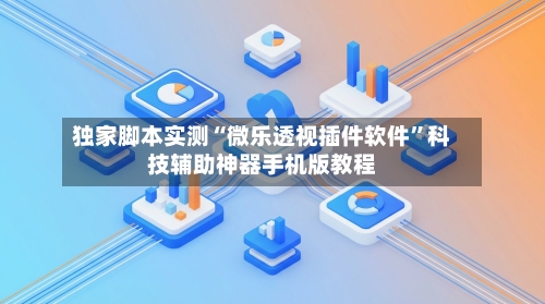 独家脚本实测“微乐透视插件软件”科技辅助神器手机版教程-第2张图片