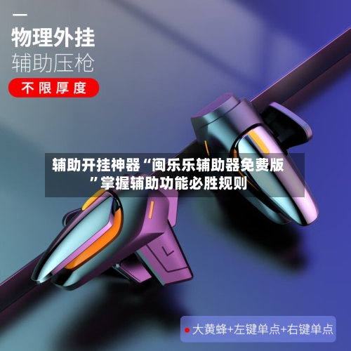 辅助开挂神器“闽乐乐辅助器免费版”掌握辅助功能必胜规则-第3张图片