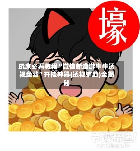 玩家必看教程“微信新道游牛牛透视免费”开挂神器{透视辅助}全揭秘-第2张图片