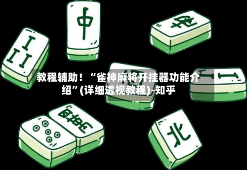 教程辅助！“雀神麻将开挂器功能介绍”(详细透视教程)-知乎