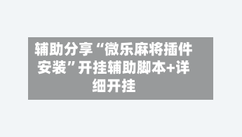 辅助分享“微乐麻将插件安装”开挂辅助脚本+详细开挂-第3张图片