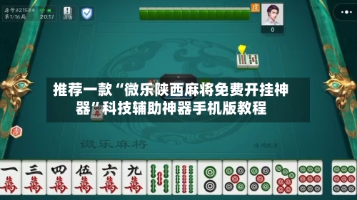 推荐一款“微乐陕西麻将免费开挂神器”科技辅助神器手机版教程-第2张图片