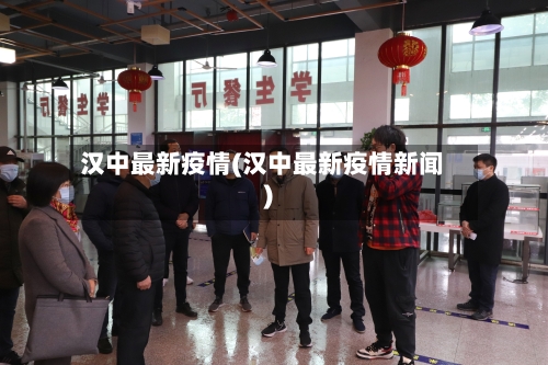 汉中最新疫情(汉中最新疫情新闻)-第2张图片