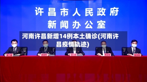 河南许昌新增14例本土确诊(河南许昌疫情轨迹)-第2张图片